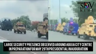 LARGE SECURITY PRESENCE OBSERVED AROUND ABUJA CITY CENTRE IN PREPARATION FOR MAY 29th INAUGURATION