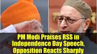 PM Modi Praises RSS in Independence Day Speech, Opposition Reacts Sharply