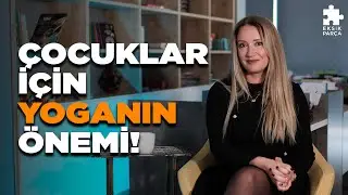 Çocuklar için yoganın önemi! | Begüm Tekön Eyilik