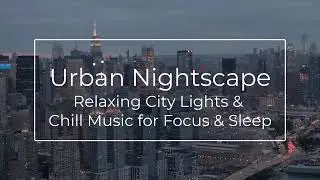 Urban Nightscape | Relaxing City Lights & Chill Music for Focus & Sleep