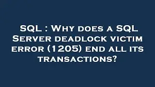 SQL : Why does a SQL Server deadlock victim error (1205) end all its transactions?