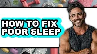 How to Fix Poor Sleep - Full Guide