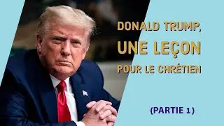 Donald Trump, Une Le&ccedil;on Pour Le Chr&eacute;tien(Partie 1)