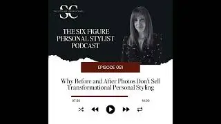 Why &ldquo;Before&rdquo; and &ldquo;After&rdquo; Marketing Doesn&rsquo;t Sell Transformational Personal Styling