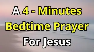 PRAY FOR JESUS: This 4-Minute Prayer Will Transform Your Heart Forever And Changes Everything