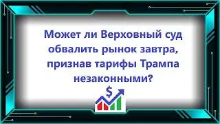 Может ли Верховный суд обвалить рынок завтра, признав тарифы Трампа незаконными?