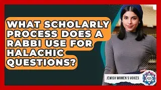 What Scholarly Process Does A Rabbi Use For Halachic Questions? - Jewish Womens Voices