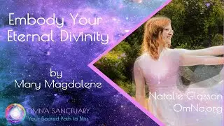 Embody Your Eternal Divinity by Mary Magdalene with Natalie Glasson