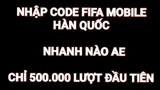 CODE - CHỈ 500.000 LƯỢT NHẬP TH&Ocirc;I NHANH N&Agrave;O AE ƠI - FIFA MOBILE NEXON | FC MOBILE H&Agrave;N QUỐC