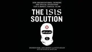 The ISIS Solution: How Unconventional Thinking and Special Operations Can Eliminate Radical Islam...