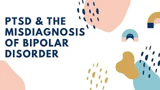 PTSD and the Misdiagnosis of Bipolar Disorder