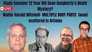 Study Session! Sean Daugherty&rsquo;s Mysterious Death & Walter Mitchell Guilty MULTIPLE Body Parts Found!
