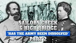 Appomattox Campaign, Part 2 | Sailors Creek and High Bridge