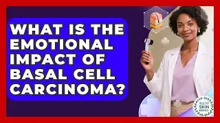 What Is The Emotional Impact Of Basal Cell Carcinoma? - Healthy Skin Brief