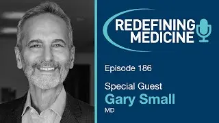 Redefining Medicine with Dr. Gary Small