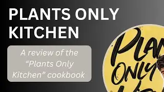 The PLANTS ONLY KITCHEN Cookbook Review