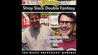 116. STRAY SLACK DOUBLE FANTASY: A CONVERSATION WITH PAVEMENT&rsquo;S BOB NASTANOVICH, PART 1