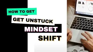 How To Get UnStuck: Mindset Shift
