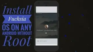 Download & Install Google's Fuchsia OS On Any Android(Replacement Of Android OS)