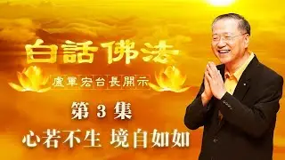 卢台长【第3集】【心若不生，境自如如】 卢军宏台长 白话佛法开示 2020年2月21日（更新文件）