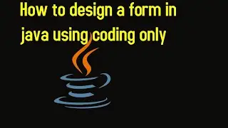 How to design a form in java using coding only