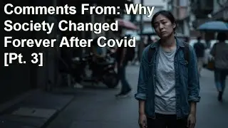 Comments From: Why Society Changed Forever After Covid [Pt. 3]