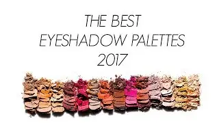BEST EYESHADOW PALETTES 2017!!!!