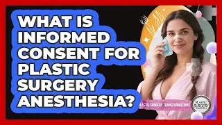 What Is Informed Consent For Plastic Surgery Anesthesia? - Plastic Surgery Transformations