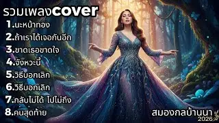 รวมเพลง Cover มาแรง! เสียงหวานละลายใจ — ฟังยาวๆ ไม่มีสะดุด 🎤✨ (เพราะทุกเพลง) | สมองกลบ้านนา