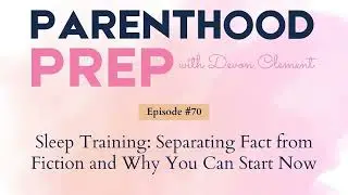 70. Sleep Training: Separating Fact from Fiction and Why You Can Start Now