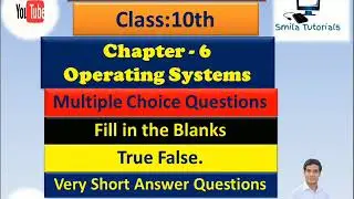 10th Class Ch- 6 Operating Systems (MCQ , Fill Ups , True False and Very Short Answer Questions.)
