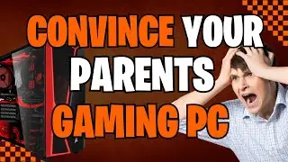 HOW TO CONVINCE YOUR PARENTS TO LET YOU GET A GAMING PC