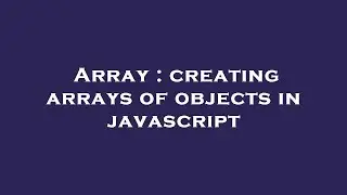 Array : creating arrays of objects in javascript