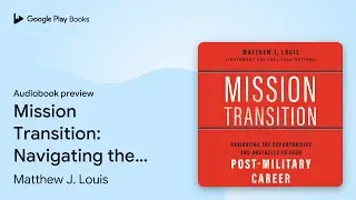 Mission Transition: Navigating the&hellip; by Matthew J. Louis &middot; Audiobook preview