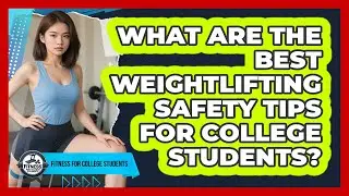 What Are The Best Weightlifting Safety Tips For College Students? - Fitness for College Students