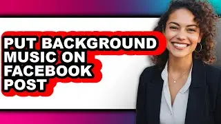 How to Put Background Music on Facebook Post - Full Guide