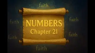 Numbers Chapter 21-Significance of Bronze Serpent & Importance of Faith, & Water from Rock Miracle