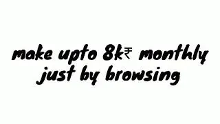 How to make/earn upto 7-8k monthly just by browsing the web.