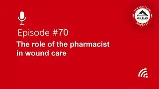 Podcast Episode 70: The role of the pharmacist in wound care