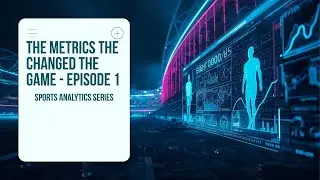 Sports Analytics Episode 1 &ndash; The Metrics That Changed the Game