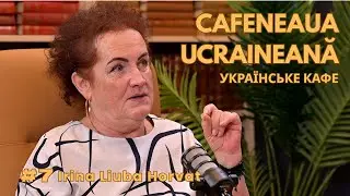 CAFENEAUA UCRAINEANĂ | УКРАЇНСЬКА КАВ'ЯРНЯ | Irina Liuba Horvat, Episodul 7 - Podcast