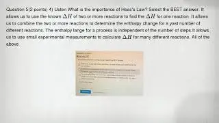 Question 5(2 points) 4) Usten What is the importance of Hess's Law? Select the BEST answer. It allow