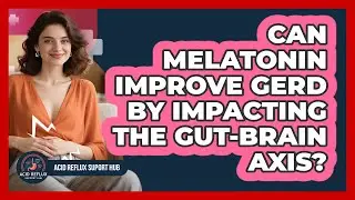 Can Melatonin Improve GERD By Impacting The Gut-brain Axis? - Acid Reflux Support Hub