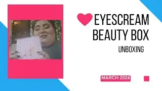 Eyescream Beauty Unboxing | March 2024