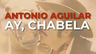 Antonio Aguilar - Ay, Chabela (Audio Oficial)