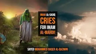 Imam al-Sadiq (a.s.) Cries For Imam al-Mahdi! - Sayed Mohammed Baqer Al-Qazwini