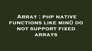 Array : php native functions like min() do not support fixed arrays
