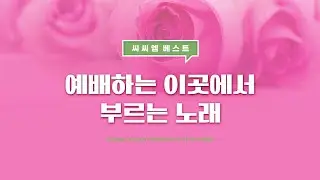[CCM BEST] 예배하는 이곳에서 부르는 노래