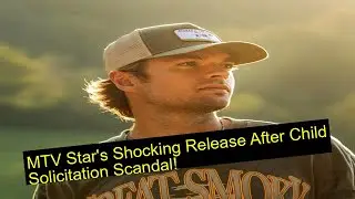 MTV Star's Shocking Release After Child Solicitation Scandal!