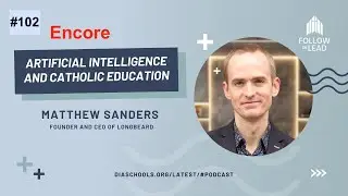 #102: Encore - &ldquo;Artificial Intelligence and Catholic Education&rdquo; with Matthew Sanders, CEO, Longbeard